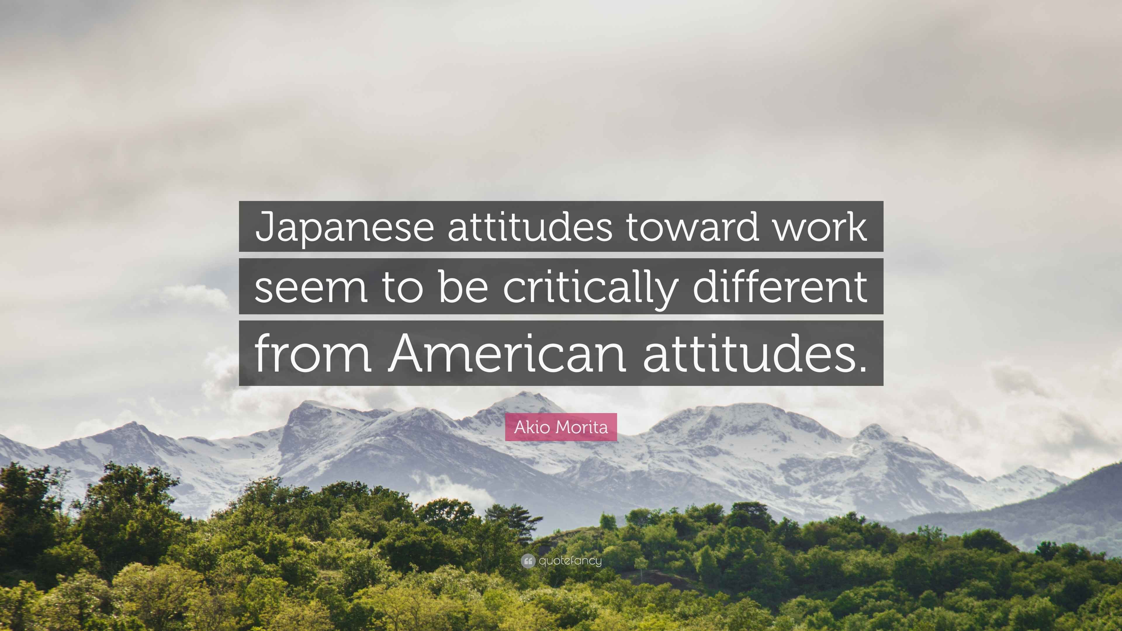 Akio Morita Quote: “Japanese attitudes toward work seem to be